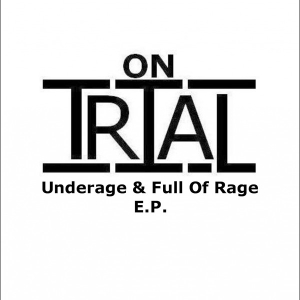 On Trial - Underage & Full Of Rage.jpg